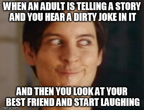 Spiderman Peter Parker Meme | WHEN AN ADULT IS TELLING A STORY AND YOU HEAR A DIRTY JOKE IN IT AND THEN YOU LOOK AT YOUR BEST FRIEND AND START LAUGHING | image tagged in memes,spiderman peter parker | made w/ Imgflip meme maker