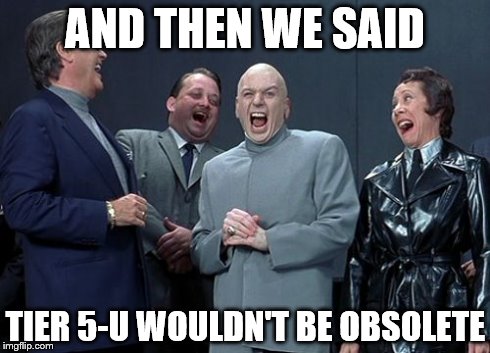 Laughing Villains Meme | AND THEN WE SAID TIER 5-U WOULDN'T BE OBSOLETE | image tagged in memes,laughing villains | made w/ Imgflip meme maker