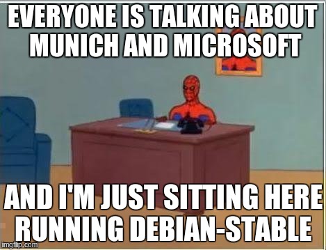 Spiderman Computer Desk Meme | EVERYONE IS TALKING ABOUT MUNICH AND MICROSOFT AND I'M JUST SITTING HERE RUNNING DEBIAN-STABLE
 | image tagged in memes,spiderman computer desk,spiderman,linuxmemes | made w/ Imgflip meme maker