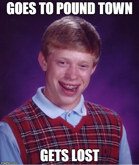 Bad Luck Brian | GOES TO POUND TOWN GETS LOST | image tagged in memes,bad luck brian,poundtown,funny | made w/ Imgflip meme maker