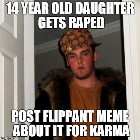 Scumbag Steve Meme | 14 YEAR OLD DAUGHTER GETS **PED POST FLIPPANT MEME ABOUT IT FOR KARMA | image tagged in memes,scumbag steve | made w/ Imgflip meme maker
