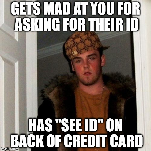 Scumbag Steve Meme | GETS MAD AT YOU FOR ASKING FOR THEIR ID HAS "SEE ID" ON BACK OF CREDIT CARD | image tagged in memes,scumbag steve,AdviceAnimals | made w/ Imgflip meme maker