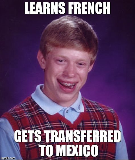 Bad Luck Brian | LEARNS FRENCH GETS TRANSFERRED TO MEXICO | image tagged in memes,bad luck brian | made w/ Imgflip meme maker