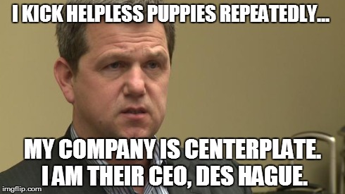 I KICK HELPLESS PUPPIES REPEATEDLY...
 MY COMPANY IS CENTERPLATE. I AM THEIR CEO, DES HAGUE. | image tagged in animal abuser | made w/ Imgflip meme maker