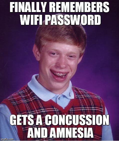 Bad Luck Brian Meme | FINALLY REMEMBERS WIFI PASSWORD GETS A CONCUSSION AND AMNESIA | image tagged in memes,bad luck brian | made w/ Imgflip meme maker