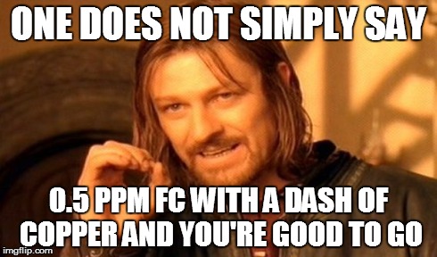 One Does Not Simply Meme | ONE DOES NOT SIMPLY SAY 0.5 PPM FC WITH A DASH OF COPPER AND YOU'RE GOOD TO GO | image tagged in memes,one does not simply | made w/ Imgflip meme maker