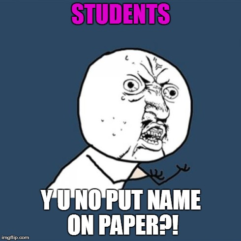 Y U No | STUDENTS Y U NO PUT NAME ON PAPER?! | image tagged in memes,y u no | made w/ Imgflip meme maker