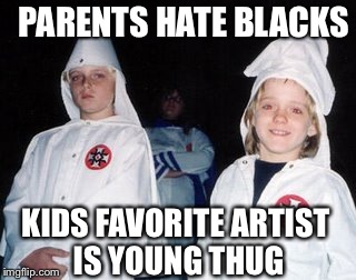 Kool Kid Klan Meme | PARENTS HATE BLACKS KIDS FAVORITE ARTIST IS YOUNG THUG | image tagged in memes,kool kid klan | made w/ Imgflip meme maker