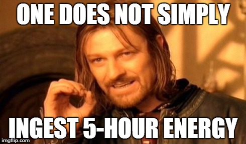 One Does Not Simply Meme | ONE DOES NOT SIMPLY INGEST 5-HOUR ENERGY | image tagged in memes,one does not simply | made w/ Imgflip meme maker