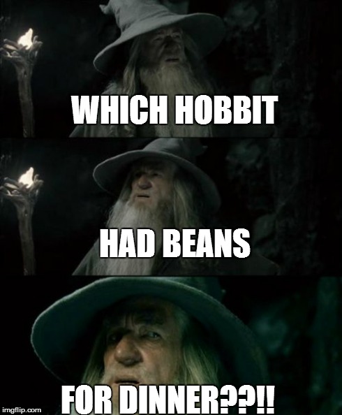Confused Gandalf Meme | WHICH HOBBIT FOR DINNER??!! HAD BEANS | image tagged in memes,confused gandalf | made w/ Imgflip meme maker