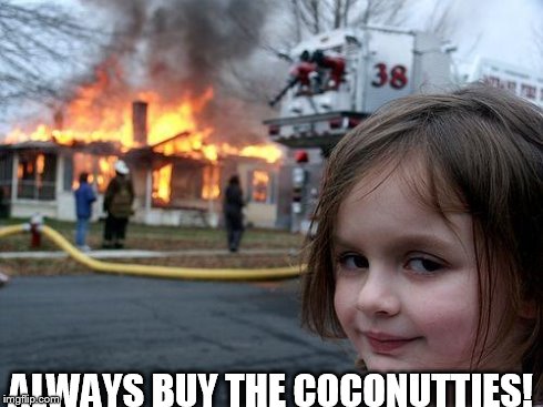 Disaster Girl | ALWAYS BUY THE COCONUTTIES! | image tagged in memes,disaster girl | made w/ Imgflip meme maker
