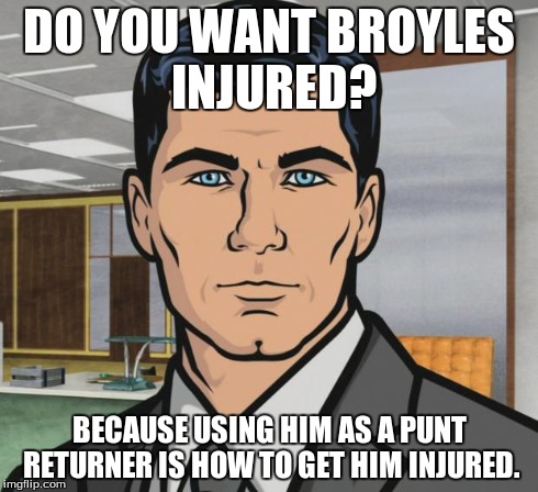 Archer Meme | DO YOU WANT BROYLES INJURED? BECAUSE USING HIM AS A PUNT RETURNER IS HOW TO GET HIM INJURED. | image tagged in memes,archer | made w/ Imgflip meme maker