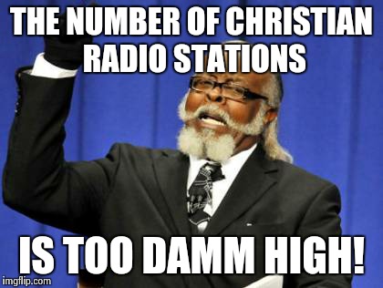 Too Damn High Meme | THE NUMBER OF CHRISTIAN RADIO STATIONS IS TOO DAMM HIGH! | image tagged in memes,too damn high,AdviceAtheists | made w/ Imgflip meme maker
