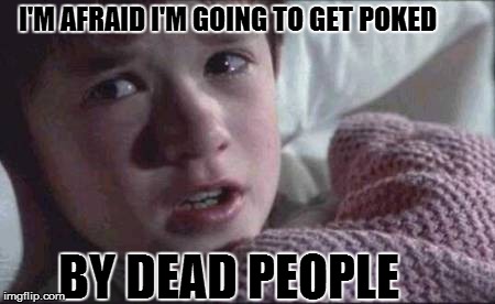 I See Dead People | I'M AFRAID I'M GOING TO GET POKED BY DEAD PEOPLE | image tagged in memes,i see dead people | made w/ Imgflip meme maker