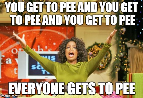You Get An X And You Get An X Meme | YOU GET TO PEE AND YOU GET TO PEE AND YOU GET TO PEE EVERYONE GETS TO PEE | image tagged in memes,you get an x and you get an x,AdviceAnimals | made w/ Imgflip meme maker