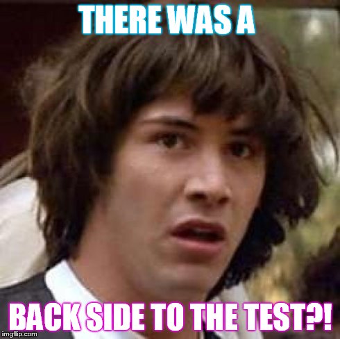 Conspiracy Keanu Meme | THERE WAS A  BACK SIDE TO THE TEST?! | image tagged in memes,conspiracy keanu | made w/ Imgflip meme maker