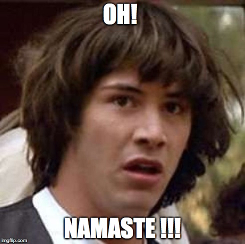 Conspiracy Keanu | OH!  NAMASTE !!! | image tagged in memes,conspiracy keanu | made w/ Imgflip meme maker