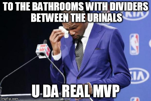 You The Real MVP 2 Meme | TO THE BATHROOMS WITH DIVIDERS BETWEEN THE URINALS U DA REAL MVP | image tagged in memes,you the real mvp 2,AdviceAnimals | made w/ Imgflip meme maker