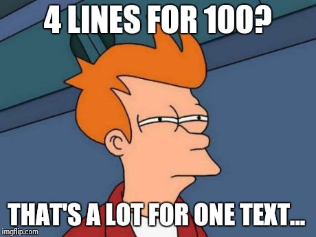Futurama Fry | 4 LINES FOR 100? THAT'S A LOT FOR ONE TEXT... | image tagged in memes,futurama fry | made w/ Imgflip meme maker
