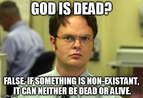 A common mistake: | GOD IS DEAD? FALSE.IF SOMETHING IS NON-EXISTANT, IT CAN NEITHER BE DEAD OR ALIVE. | image tagged in memes,dwight schrute,atheism | made w/ Imgflip meme maker