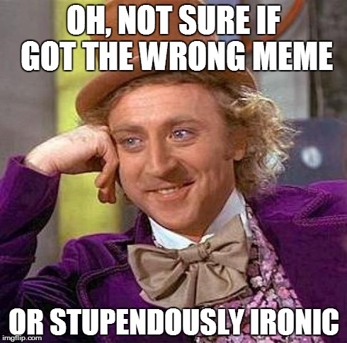 Condescending Wonka - Futurama Fry | OH, NOT SURE IF GOT THE WRONG MEME OR STUPENDOUSLY IRONIC | image tagged in memes,creepy condescending wonka,futurama fry | made w/ Imgflip meme maker