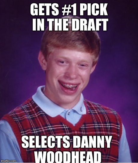 Bad Luck Brian | GETS #1 PICK IN THE DRAFT SELECTS DANNY WOODHEAD | image tagged in memes,bad luck brian | made w/ Imgflip meme maker