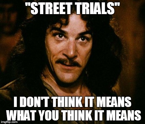 Inigo Montoya Meme | "STREET TRIALS" I DON'T THINK IT MEANS WHAT YOU THINK IT MEANS | image tagged in memes,inigo montoya | made w/ Imgflip meme maker