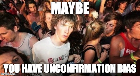 Sudden Clarity Clarence | MAYBE YOU HAVE UNCONFIRMATION BIAS | image tagged in memes,sudden clarity clarence | made w/ Imgflip meme maker