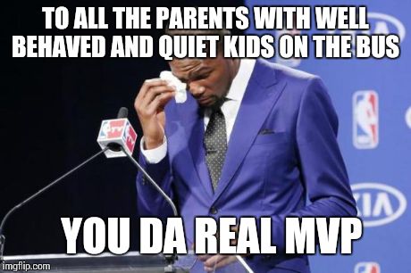 You The Real MVP 2 | TO ALL THE PARENTS WITH WELL BEHAVED AND QUIET KIDS ON THE BUS  YOU DA REAL MVP | image tagged in memes,you the real mvp 2,AdviceAnimals | made w/ Imgflip meme maker