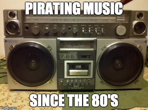 PIRATING MUSIC SINCE THE 80'S | image tagged in boombox | made w/ Imgflip meme maker