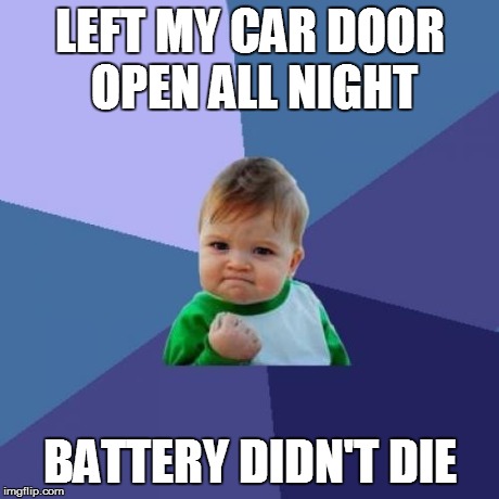 Success Kid Meme | LEFT MY CAR DOOR OPEN ALL NIGHT BATTERY DIDN'T DIE | image tagged in memes,success kid | made w/ Imgflip meme maker