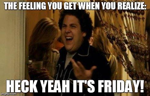 I Know Fuck Me Right | THE FEELING YOU GET WHEN YOU REALIZE: HECK YEAH IT'S FRIDAY! | image tagged in memes,i know fuck me right | made w/ Imgflip meme maker