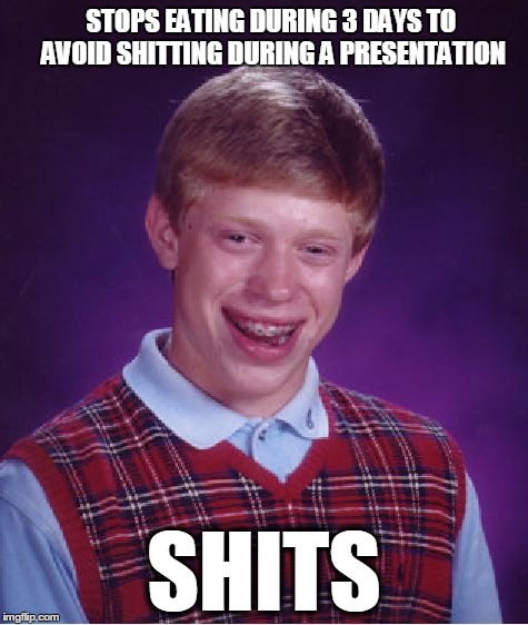 Bad Luck Brian Meme | STOPS EATING DURING 3 DAYS TO AVOID SHITTING DURING A PRESENTATION SHITS | image tagged in memes,bad luck brian | made w/ Imgflip meme maker