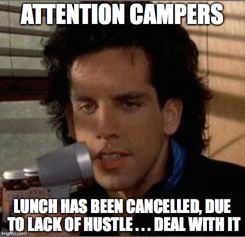 ATTENTION CAMPERS LUNCH HAS BEEN CANCELLED, DUE TO LACK OF HUSTLE . . . DEAL WITH IT | image tagged in perkis lunch | made w/ Imgflip meme maker
