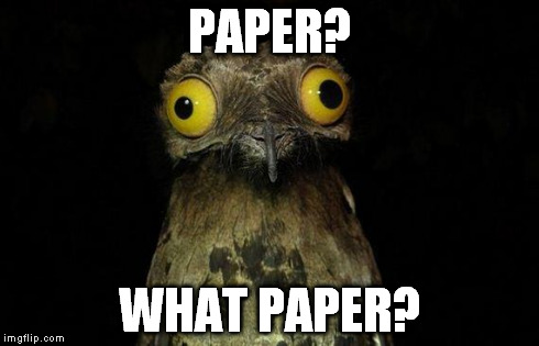 Weird Stuff I Do Potoo | PAPER? WHAT PAPER? | image tagged in memes,weird stuff i do potoo | made w/ Imgflip meme maker