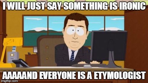 Aaaaand Its Gone Meme | I WILL JUST SAY SOMETHING IS IRONIC AAAAAND EVERYONE IS A ETYMOLOGIST | image tagged in memes,aaaaand its gone | made w/ Imgflip meme maker