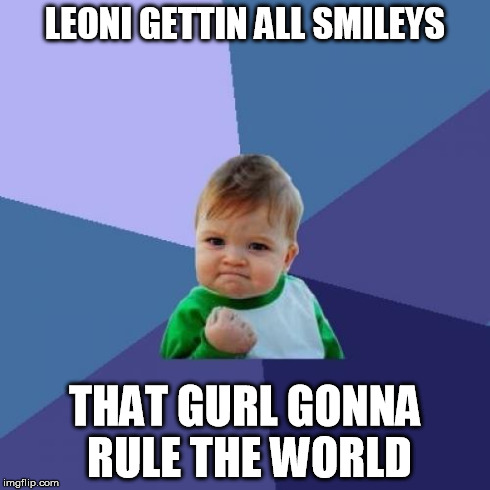 Success Kid Meme | LEONI GETTIN ALL SMILEYS THAT GURL GONNA RULE THE WORLD | image tagged in memes,success kid | made w/ Imgflip meme maker