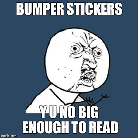 Y U No Meme | BUMPER STICKERS Y U NO BIG ENOUGH TO READ | image tagged in memes,y u no | made w/ Imgflip meme maker