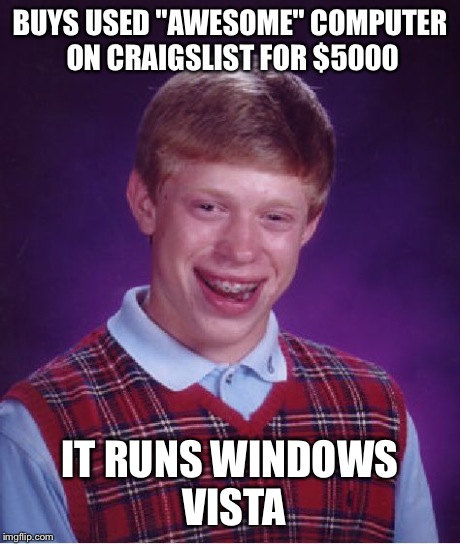 Bad Luck Brian | BUYS USED "AWESOME" COMPUTER ON CRAIGSLIST FOR $5000 IT RUNS WINDOWS VISTA | image tagged in memes,bad luck brian | made w/ Imgflip meme maker