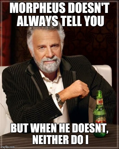 The Most Interesting Man In The World Meme | MORPHEUS DOESN'T ALWAYS TELL YOU BUT WHEN HE DOESNT, NEITHER DO I | image tagged in memes,the most interesting man in the world | made w/ Imgflip meme maker
