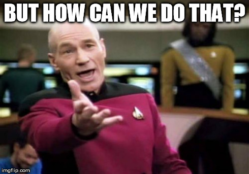 Picard Wtf Meme | BUT HOW CAN WE DO THAT? | image tagged in memes,picard wtf | made w/ Imgflip meme maker