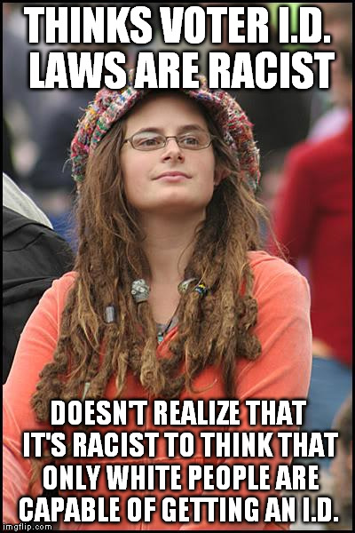 College Liberal Meme | THINKS VOTER I.D. LAWS ARE RACIST DOESN'T REALIZE THAT IT'S RACIST TO THINK THAT ONLY WHITE PEOPLE ARE CAPABLE OF GETTING AN I.D. | image tagged in memes,college liberal | made w/ Imgflip meme maker