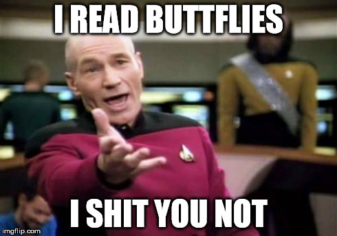 Picard Wtf Meme | I READ BUTTFLIES I SHIT YOU NOT | image tagged in memes,picard wtf | made w/ Imgflip meme maker