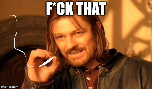 One Does Not Simply Meme | F*CK THAT | image tagged in memes,one does not simply | made w/ Imgflip meme maker