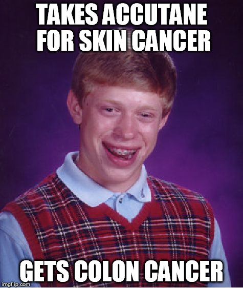 Bad Luck Brian Meme | TAKES ACCUTANE FOR SKIN CANCER GETS COLON CANCER | image tagged in memes,bad luck brian,AdviceAnimals | made w/ Imgflip meme maker