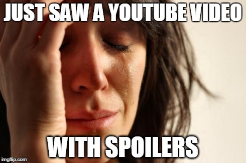 First World Problems | JUST SAW A YOUTUBE VIDEO WITH SPOILERS | image tagged in memes,first world problems | made w/ Imgflip meme maker