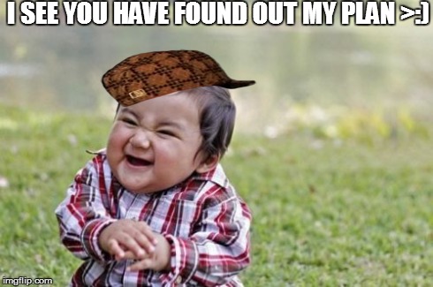 Evil Toddler | I SEE YOU HAVE FOUND OUT MY PLAN >:) | image tagged in memes,evil toddler,scumbag | made w/ Imgflip meme maker