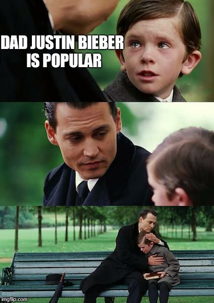 Finding Neverland Meme | DAD JUSTIN BIEBER IS POPULAR | image tagged in memes,finding neverland | made w/ Imgflip meme maker