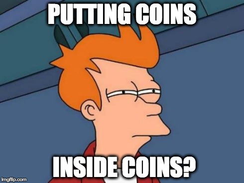 Futurama Fry Meme | PUTTING COINS  INSIDE COINS? | image tagged in memes,futurama fry | made w/ Imgflip meme maker