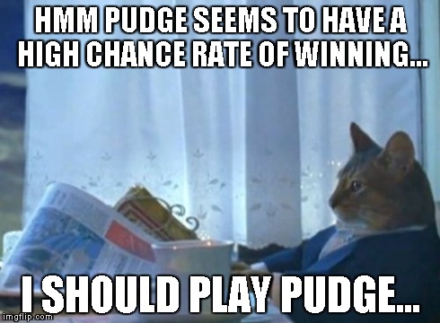 I Should Buy A Boat Cat | HMM PUDGE SEEMS TO HAVE A HIGH CHANCE RATE OF WINNING... I SHOULD PLAY PUDGE... | image tagged in memes,i should buy a boat cat | made w/ Imgflip meme maker
